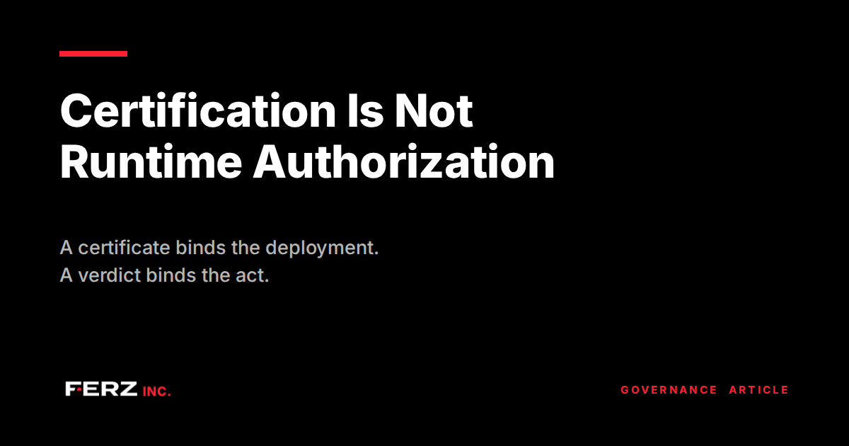 Certification Is Not Runtime Authorization